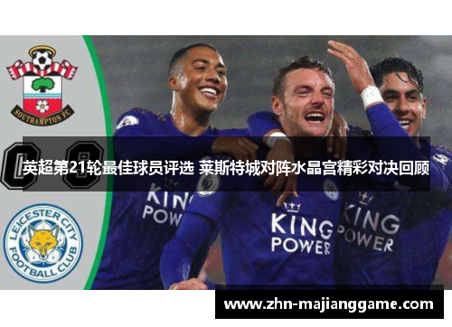 英超第21轮最佳球员评选 莱斯特城对阵水晶宫精彩对决回顾