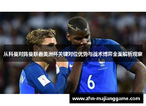 从科曼对阵曼联看美洲杯关键对位优势与战术博弈全面解析观察