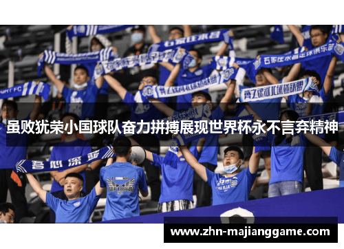 虽败犹荣小国球队奋力拼搏展现世界杯永不言弃精神