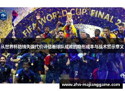 从世界杯防线失误代价评估看球队成败的隐形成本与战术警示意义