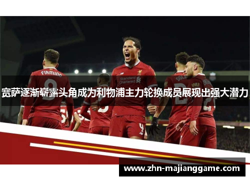 宽萨逐渐崭露头角成为利物浦主力轮换成员展现出强大潜力