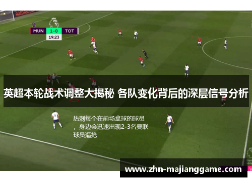 英超本轮战术调整大揭秘 各队变化背后的深层信号分析 英超本轮战术调整大揭秘 各队变化背后的深层信号分析