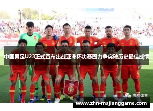 中国男足U23正式宣布出战亚洲杯决赛圈力争突破历史最佳成绩 中国男足U23正式宣布出战亚洲杯决赛圈力争突破历史最佳成绩