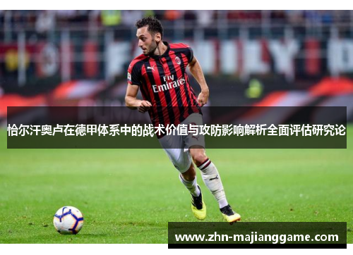 恰尔汗奥卢在德甲体系中的战术价值与攻防影响解析全面评估研究论