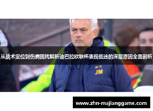 从战术定位到伤病困扰解析迪巴拉欧联杯表现低迷的深层原因全面剖析 从战术定位到伤病困扰解析迪巴拉欧联杯表现低迷的深层原因全面剖析