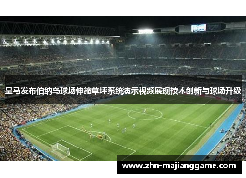 皇马发布伯纳乌球场伸缩草坪系统演示视频展现技术创新与球场升级